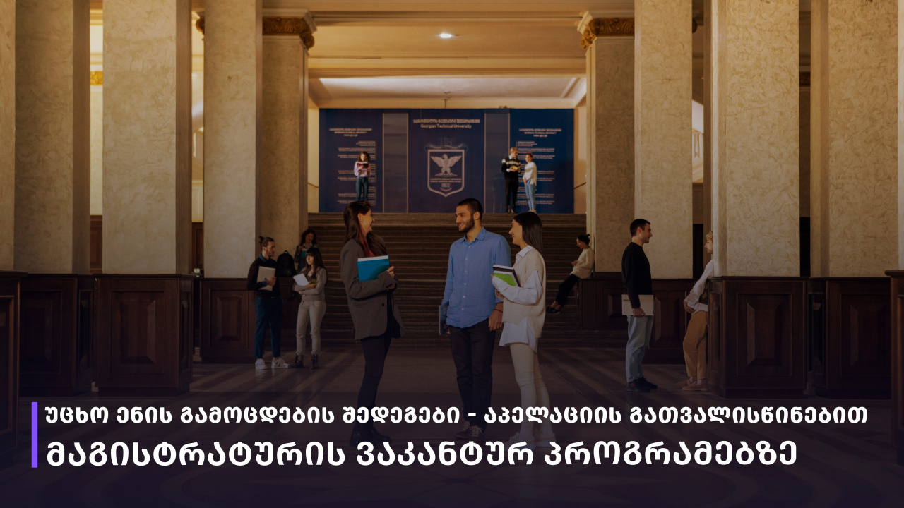 ვაკანტურ სამაგისტრო პროგრამებზე მისაღები უცხო ენის გამოცდის აპელაციის შემდგომი შედეგები – 2026-2027 gtu